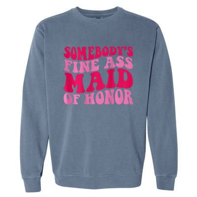 SomebodyS Fine Ass Maid Of Honor Garment-Dyed Sweatshirt