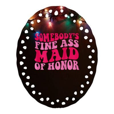 SomebodyS Fine Ass Maid Of Honor Ceramic Oval Ornament