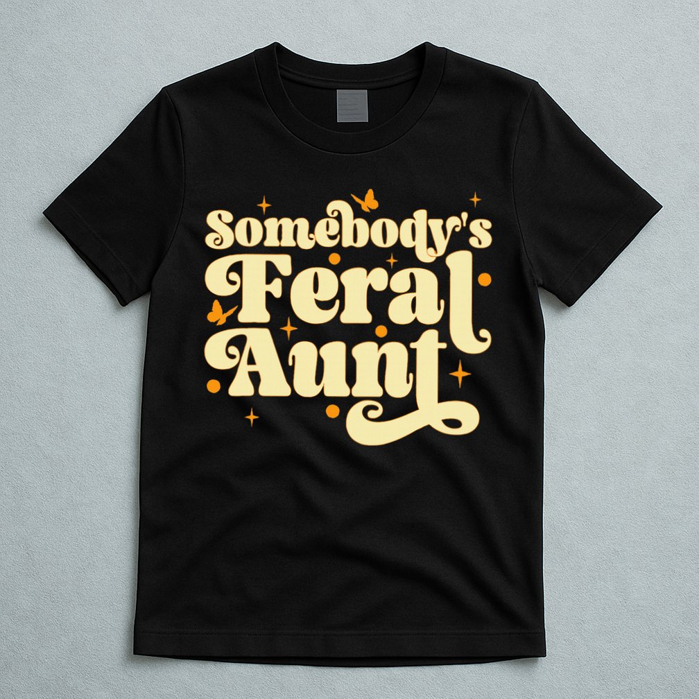 Somebody's Feral Aunt Funny aunt  T-Shirt