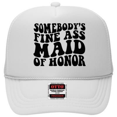 SomebodyS Fine Ass Maid Of Honor High Crown Mesh Back Trucker Hat