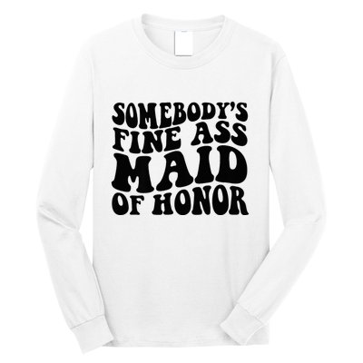 SomebodyS Fine Ass Maid Of Honor Long Sleeve Shirt