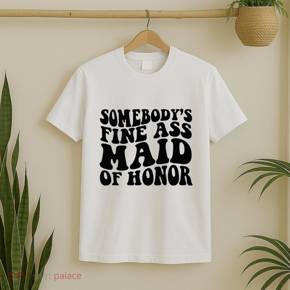 SomebodyS Fine Ass Maid Of Honor T-Shirt