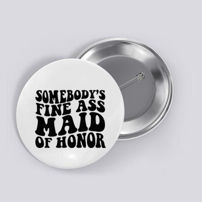 SomebodyS Fine Ass Maid Of Honor Button