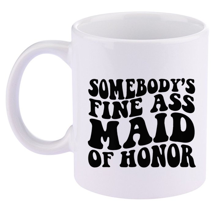 SomebodyS Fine Ass Maid Of Honor 11oz C Handle Ceramic Mug