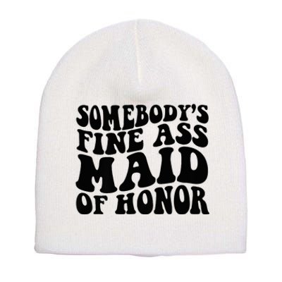 SomebodyS Fine Ass Maid Of Honor Short Acrylic Beanie