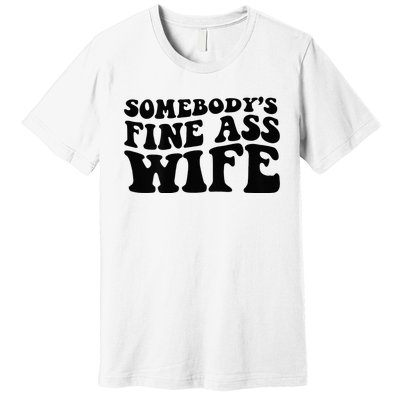 Somebodys Fine Ass Wife Premium T-Shirt