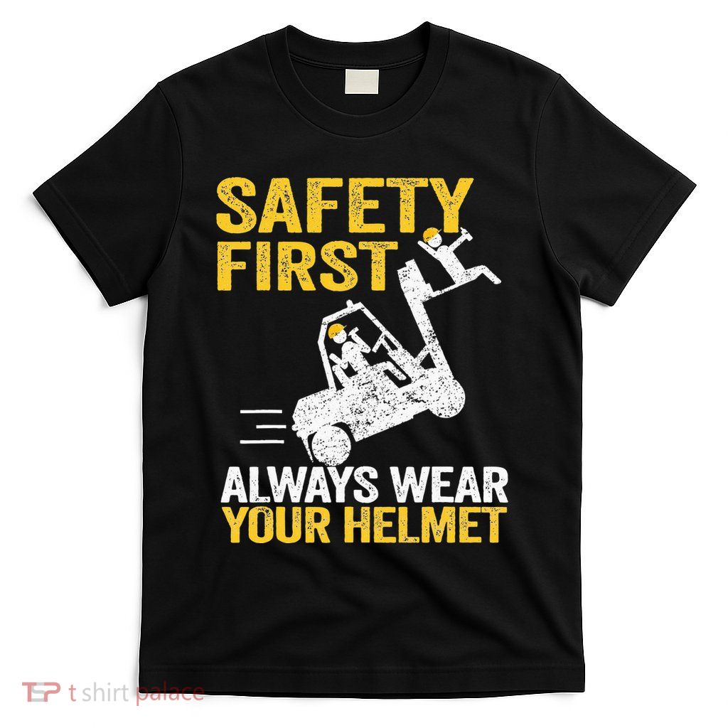 Safety First Always Wear Your Helmet Funny Forklift Driver T-Shirt