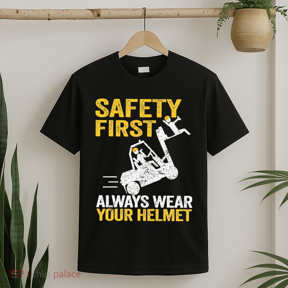 Safety First Always Wear Your Helmet Funny Forklift Driver T-Shirt