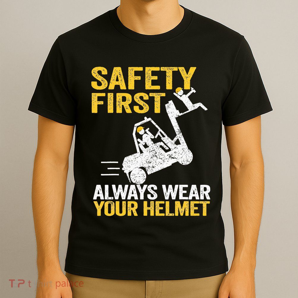 Safety First Always Wear Your Helmet Funny Forklift Driver T-Shirt