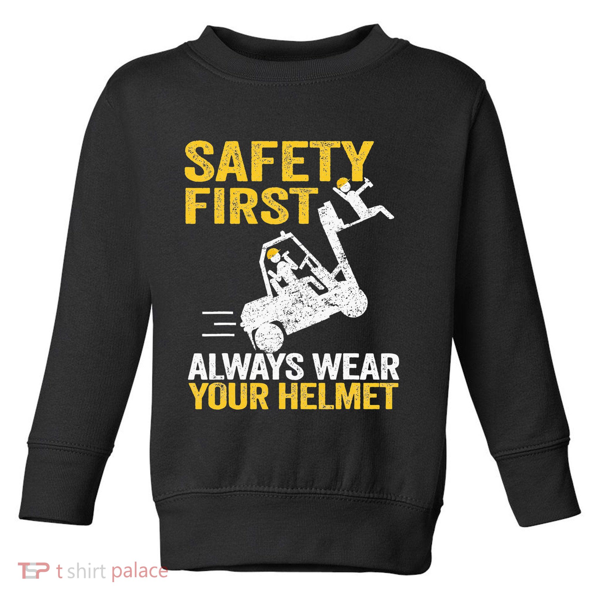Safety First Always Wear Your Helmet Funny Forklift Driver Toddler Sweatshirt