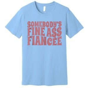 Somebodys Fine Ass Fiancée Engaged Women Funny Engagement Premium T-Shirt