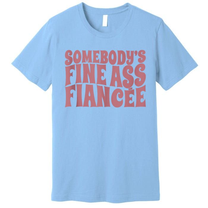 Somebodys Fine Ass Fiancée Engaged Women Funny Engagement Premium T-Shirt