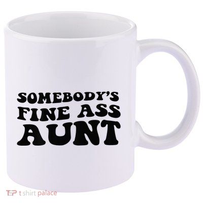Somebodys Fine Ass Aunt 11oz C Handle Ceramic Mug