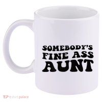 Somebodys Fine Ass Aunt 11oz C Handle Ceramic Mug