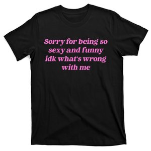 Sorry For Being So Sexy Funny Quote T-Shirt