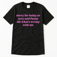 Sorry For Being So Sexy Funny Quote Tall T-Shirt