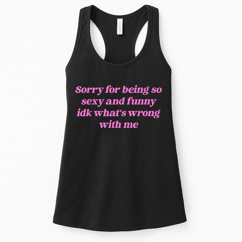 Sorry For Being So Sexy Funny Quote Womens Tank Top