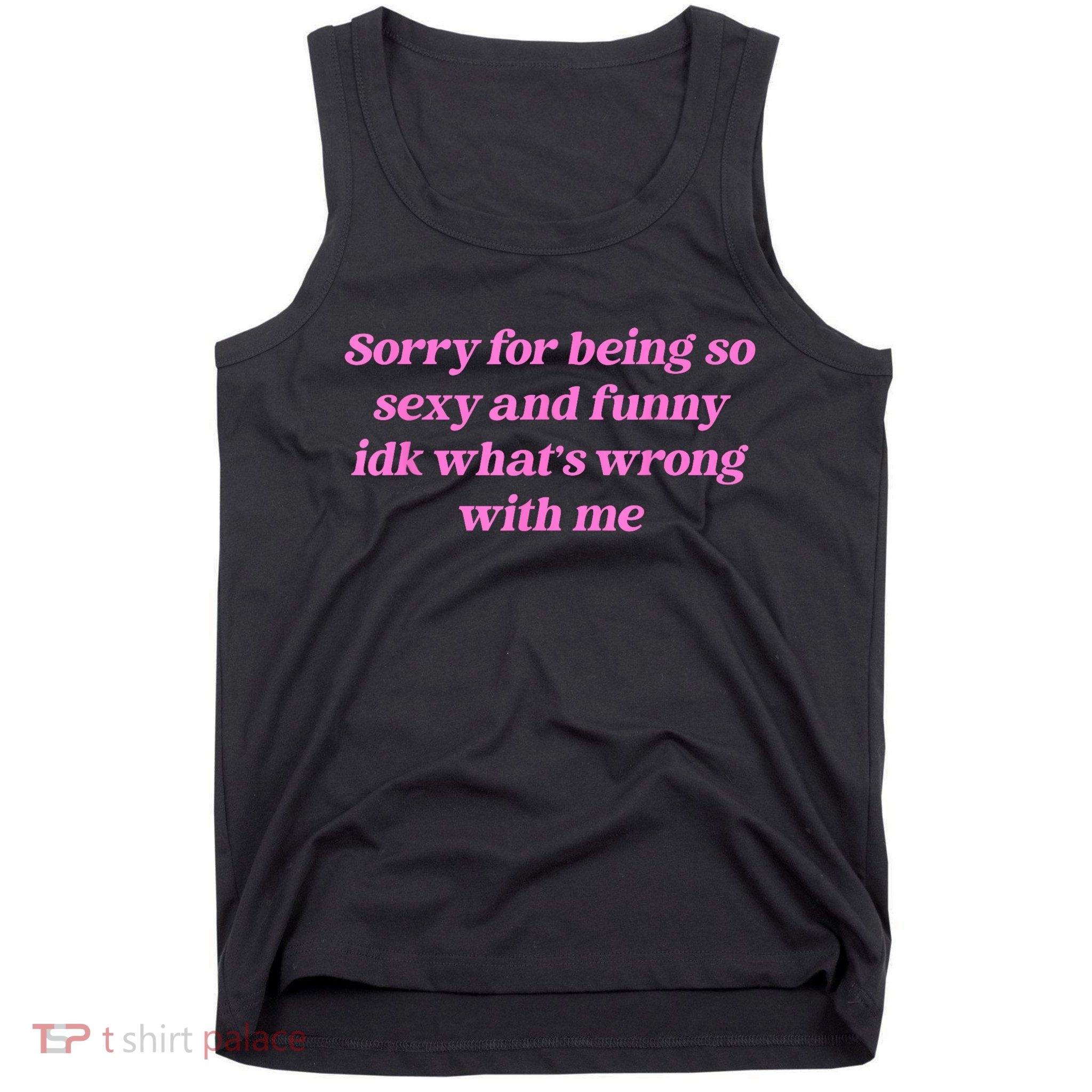 Sorry For Being So Sexy Funny Quote Tank Top