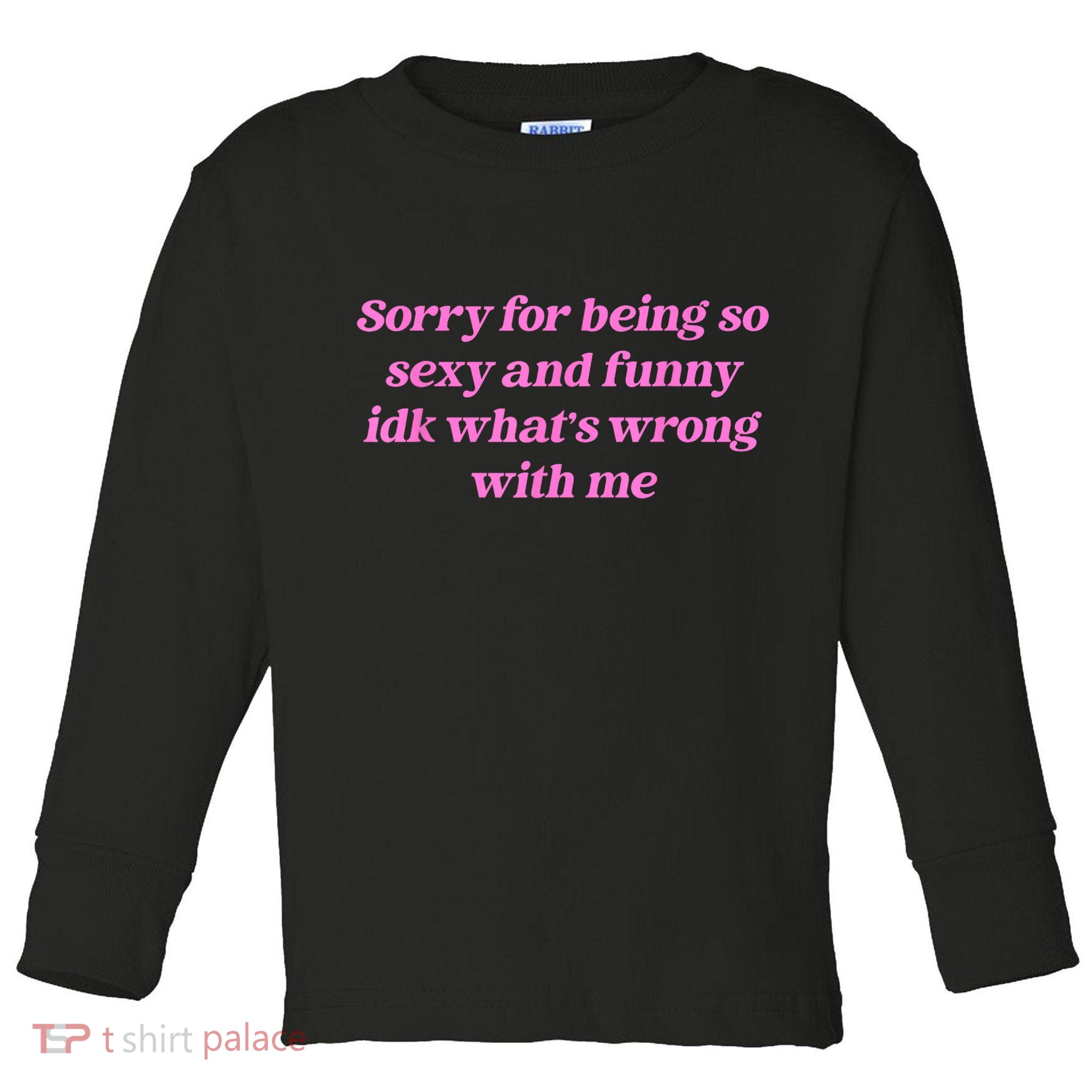Sorry For Being So Sexy Funny Quote Toddler Long Sleeve Shirt