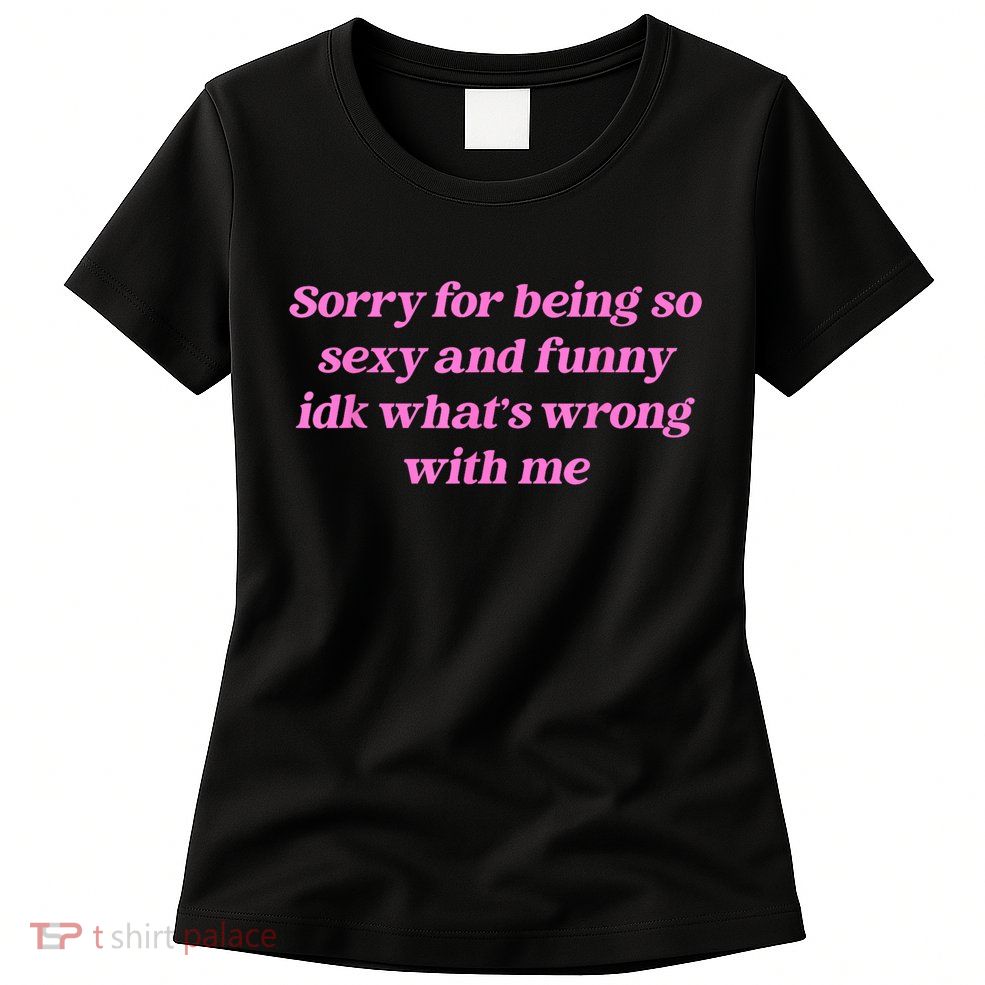 Sorry For Being So Sexy Funny Quote Womens T-Shirt
