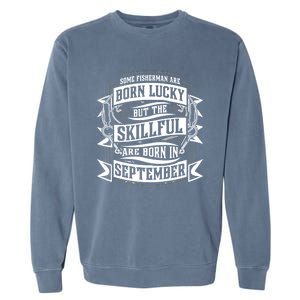 Some Fisher Born Lucky But Skillful Born In September Funny Gift Garment-Dyed Sweatshirt