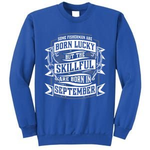 Some Fisher Born Lucky But Skillful Born In September Funny Gift Sweatshirt