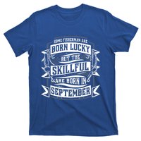 Some Fisher Born Lucky But Skillful Born In September Funny Gift T-Shirt