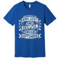 Some Fisher Born Lucky But Skillful Born In September Funny Gift Premium T-Shirt