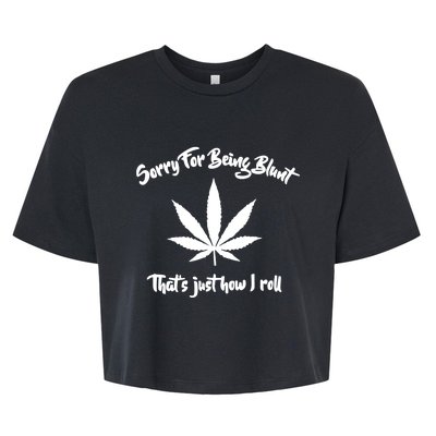 Sorry For Being Blunt That's Just How I Roll Funny Weed Bella+Canvas Jersey Crop Tee