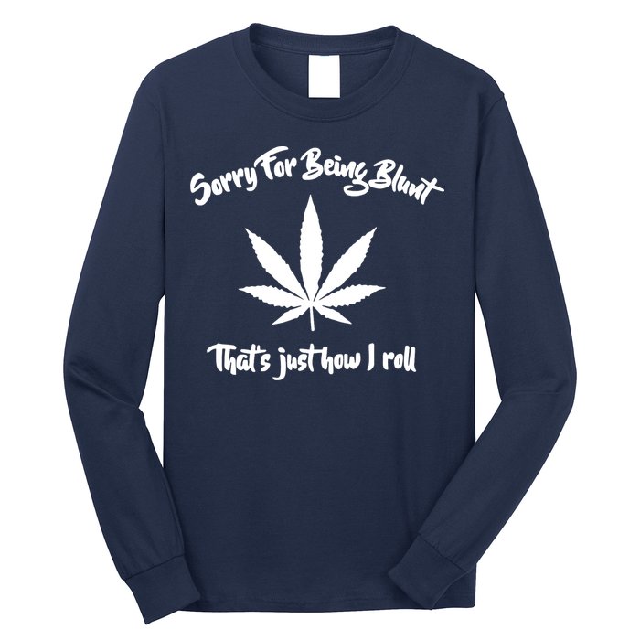 Sorry For Being Blunt That's Just How I Roll Funny Weed Long Sleeve Shirt