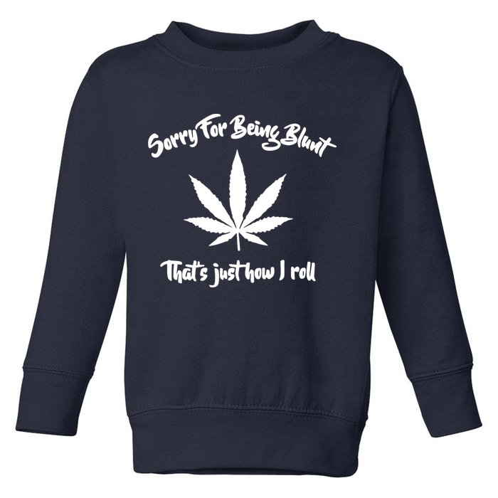 Sorry For Being Blunt That's Just How I Roll Funny Weed Toddler Sweatshirt