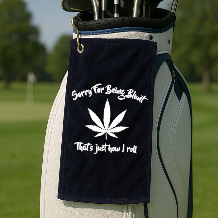 Sorry For Being Blunt That's Just How I Roll Funny Weed Golf Towel