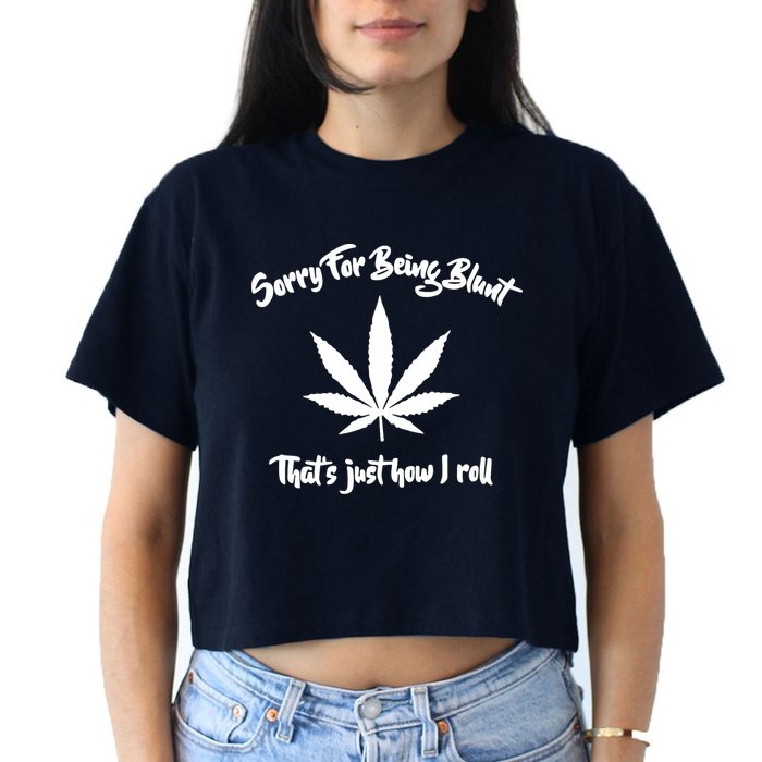 Sorry For Being Blunt That's Just How I Roll Funny Weed Crop Top
