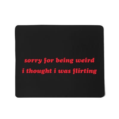 Sorry For Being Weird I Thought I Was Flirting Mousepad