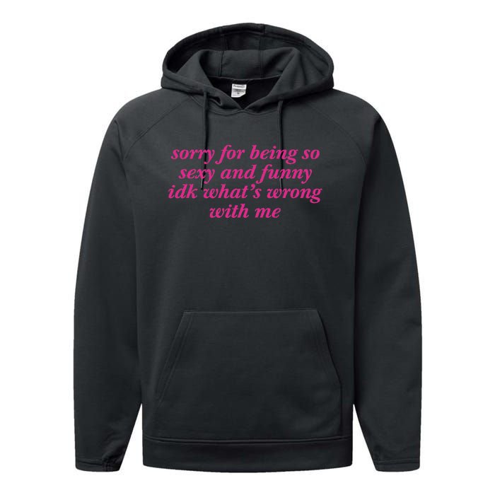 Sorry For Being So Sexy And Funny Idk WhatS Wrong Performance Fleece Hoodie