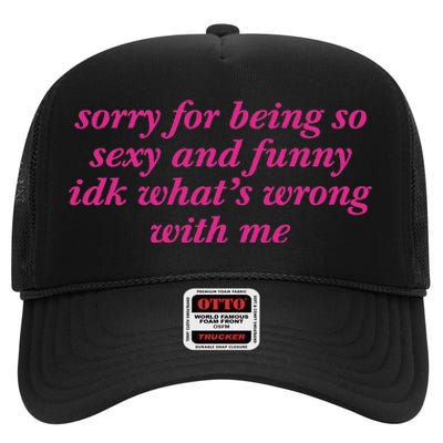 Sorry For Being So Sexy And Funny Idk WhatS Wrong High Crown Mesh Back Trucker Hat