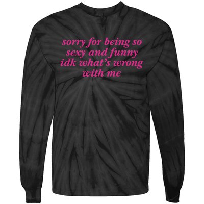 Sorry For Being So Sexy And Funny Idk WhatS Wrong Tie-Dye Long Sleeve Shirt