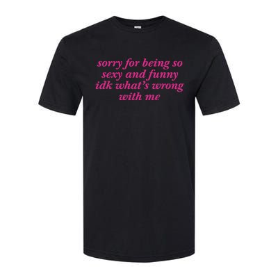 Sorry For Being So Sexy And Funny Idk WhatS Wrong Softstyle CVC T-Shirt