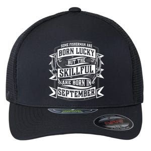 Some Fisher Born Lucky But Skillful Born In September Meaningful Gift Flexfit Unipanel Trucker Cap