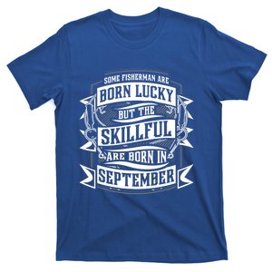 Some Fisher Born Lucky But Skillful Born In September Meaningful Gift T-Shirt