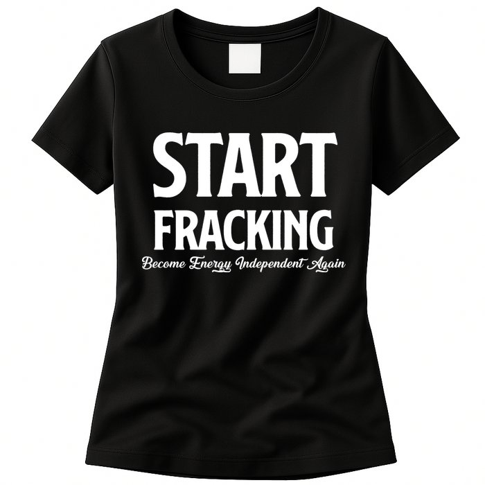 Start Fracking Become Energy Independent Again Womens T-Shirt