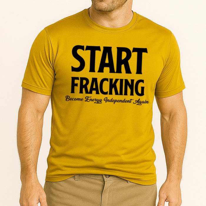 Start Fracking Become Energy Independent Again Performance Shirt