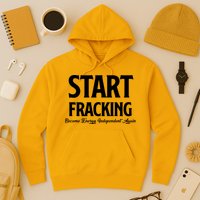 Start Fracking Become Energy Independent Again Hoodie