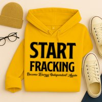 Start Fracking Become Energy Independent Again Hoodie