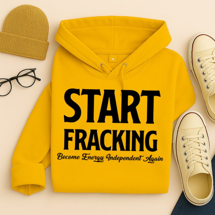 Start Fracking Become Energy Independent Again Hoodie