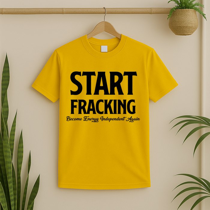 Start Fracking Become Energy Independent Again T-Shirt
