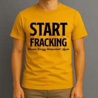 Start Fracking Become Energy Independent Again T-Shirt