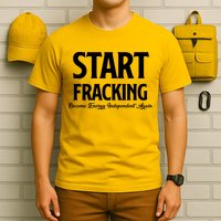 Start Fracking Become Energy Independent Again T-Shirt