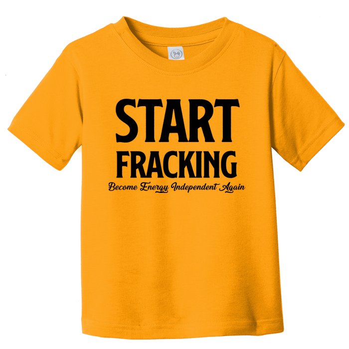 Start Fracking Become Energy Independent Again Toddler T-Shirt