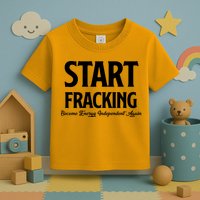 Start Fracking Become Energy Independent Again Toddler T-Shirt